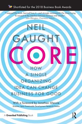 CORE: How a Single Organizing Idea can Change Business for Good by Neil Gaught