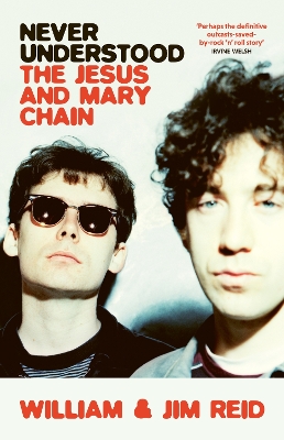 Never Understood: The Jesus and Mary Chain by William Reid