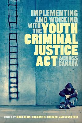 Implementing and Working with the Youth Criminal Justice Act across Canada by Marc Alain