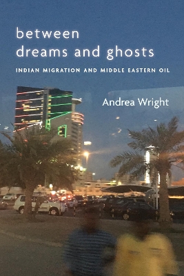 Between Dreams and Ghosts: Indian Migration and Middle Eastern Oil book