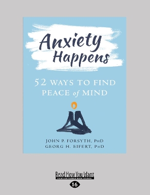 Anxiety Happens: 52 Ways to Find Peace of Mind by John P. Forsyth