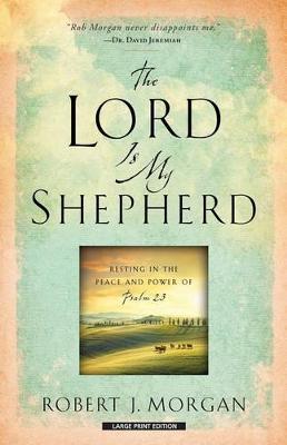 Lord Is My Shepherd by Robert J. Morgan
