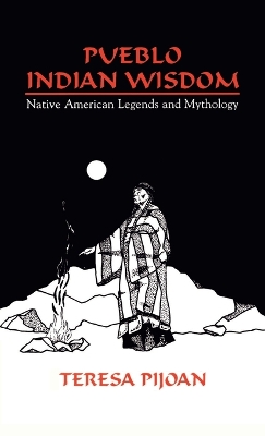 Pueblo Indian Wisdom: Native American Legends and Mythology book