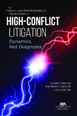 The Family Law Professional's Field Guide to High-Conflict Litigation: Dynamics, Not Diagnoses book