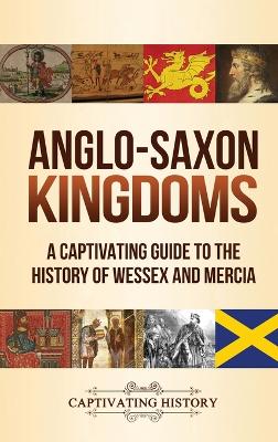 Anglo-Saxon Kingdoms: A Captivating Guide to the History of Wessex and Mercia book