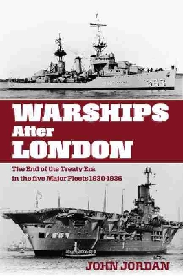 Warships After London: The End of the Treaty Era in the Five Major Fleets 1930–1936 by John Jordan