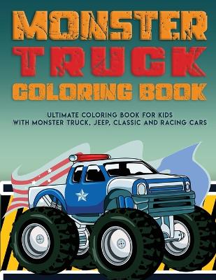 Monster Truck Coloring Book: Ultimate Coloring Book for Kids With Monster Truck, Jeep, Classic Cars and Racing Cars book