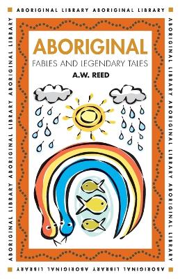 Aboriginal Fables and Legendary Tales by A. W. Reed