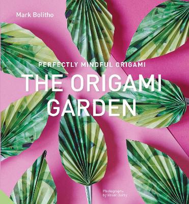 Perfectly Mindful Origami - The Origami Garden by Mark Bolitho