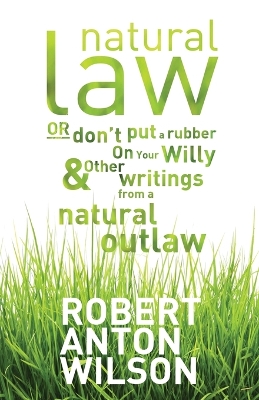 Natural Law, Or Don't Put A Rubber On Your Willy And Other Writings From A Natural Outlaw book