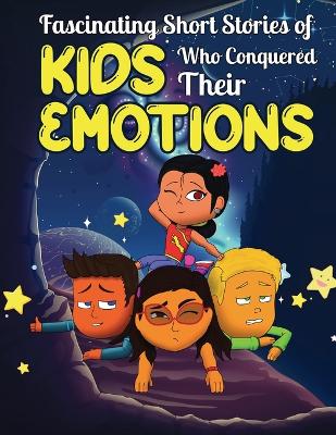 Fascinating Short Stories Of Kids Who Conquered Their Emotions: 35 Inspirational Tales To Help Your Kids Handle Their Feelings book