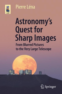 Astronomy’s Quest for Sharp Images: From Blurred Pictures to the Very Large Telescope book