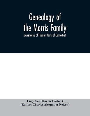 Genealogy of the Morris family; descendants of Thomas Morris of Connecticut by Lucy Ann Morris Carhart