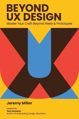 Beyond UX Design: Master Your Craft Beyond Pixels and Prototypes book