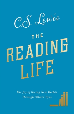 The Reading Life: The Joy of Seeing New Worlds Through Others’ Eyes book