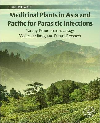 Medicinal Plants in Asia and Pacific for Parasitic Infections: Botany, Ethnopharmacology, Molecular Basis, and Future Prospect book