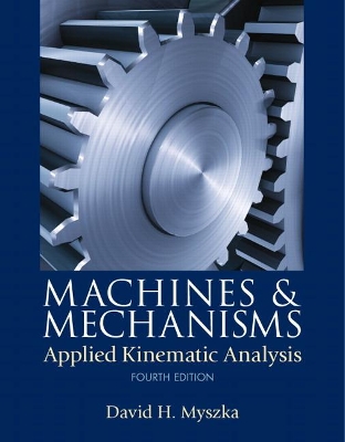 Machines & Mechanisms: Applied Kinematic Analysis by David Myszka