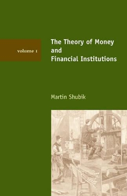 The Theory of Money and Financial Institutions by Martin Shubik