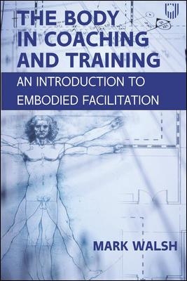 The Body in Coaching and Training: An Introduction to Embodied Facilitation book