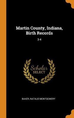 Martin County, Indiana, Birth Records: 3-4 by Natalie Montgomery Baker
