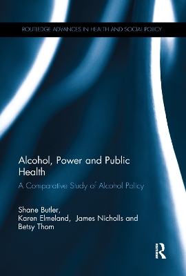 Alcohol, Power and Public Health: A Comparative Study of Alcohol Policy by Shane Butler