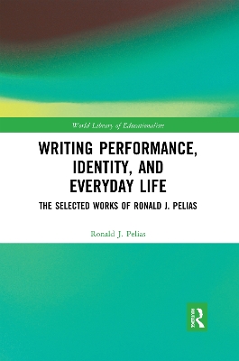 Writing Performance, Identity, and Everyday Life: The Selected Works of Ronald J. Pelias by Ronald J Pelias