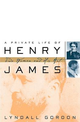 The Private Life of Henry James by Lyndall Gordon