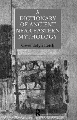 A Dictionary of Ancient Near Eastern Mythology by Gwendolyn Leick