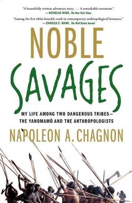 Noble Savages: My Life Among Two Dangerous Tribes by Napoleon A. Chagnon