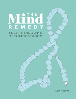 The Mind Remedy: Discover, Make and Use Simple Objects to Nourish Your Soul book