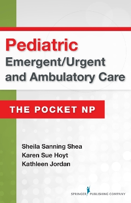 Pediatric Emergent/Urgent and Ambulatory Care: The Pocket NP by Sheila Sanning Shea