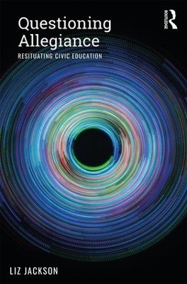 Questioning Allegiance: Resituating Civic Education by Liz Jackson