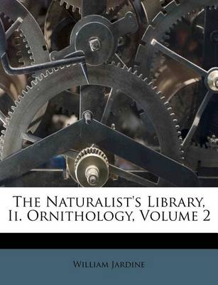 The Naturalist's Library, II. Ornithology, Volume 2 book