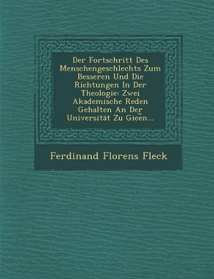 Der Fortschritt Des Menschengeschlechts Zum Besseren Und Die Richtungen in Der Theologie: Zwei Akademische Reden Gehalten an Der Universitat Zu Giee N... book