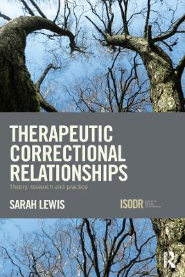 Therapeutic Correctional Relationships: Theory, research and practice by Sarah Lewis
