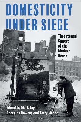 Domesticity Under Siege: Threatened Spaces of the Modern Home book