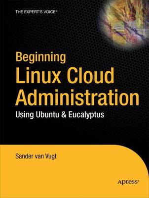 Beginning Linux Cloud Administration: Using Ubuntu and Eucalyptus book