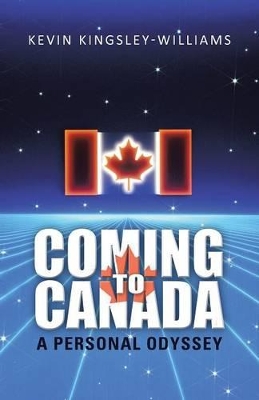 Coming to Canada: A Personal Odyssey by Kevin Kingsley-Williams