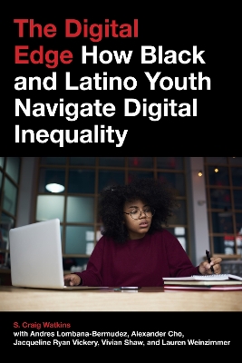 The Digital Edge: How Black and Latino Youth Navigate Digital Inequality by S. Craig Watkins