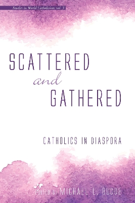 Scattered and Gathered: Catholics in Diaspora by Michael L Budde