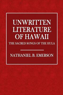 Unwritten Literature of Hawaii by Nathaniel B. Emerson