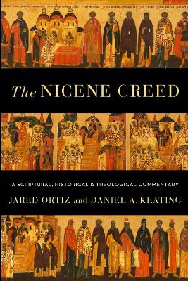 The Nicene Creed – A Scriptural, Historical, and Theological Commentary book