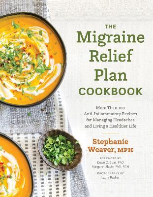 The Migraine Relief Plan Cookbook: More Than 100 Anti-Inflammatory Recipes for Managing Headaches and Living a Healthier Life book