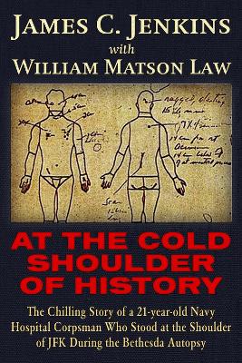 At The Cold Shoulder of History: The Chilling Story of a 21-year old Navy Hospital Corpsman Who Stood at the Shoulder of JFK during the Bethesda Autopsy book