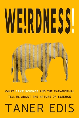 Weirdness!: What Fake Science and the Paranormal Tell Us about the Nature of Science book