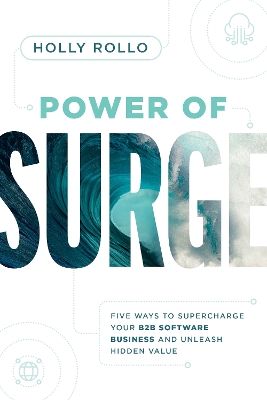 Power of Surge: Five Ways to Supercharge Your B2B Software Business and Unleash Hidden Value book