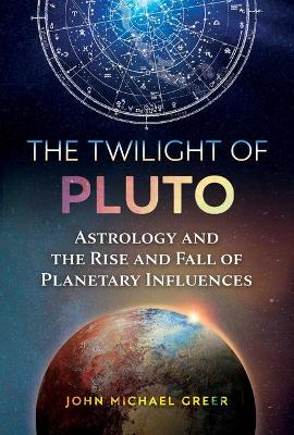 The Twilight of Pluto: Astrology and the Rise and Fall of Planetary Influences book