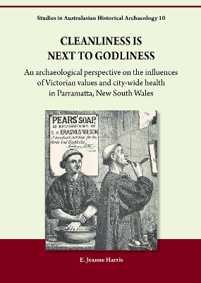 Cleanliness is Next to Godliness: An archaeological perspective on the influences of Victorian values and city-wide health in Parramatta, New South Wales book
