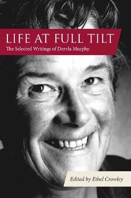 Life at Full Tilt: The Selected Writings of Dervla Murphy book