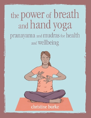 The Power of Breath and Hand Yoga: Pranayama and Mudras for Health and Well-Being book